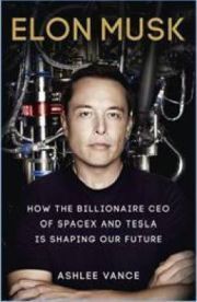 ELON MUSK: HOW THE BILLIONAIRE CEO OF SPACEX AND TESLA IS SHAPING OUR FUTURE