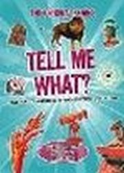 TELL ME WHAT? ANSWERS TO HUNDREDS OF FASCINATING QUESTIONS