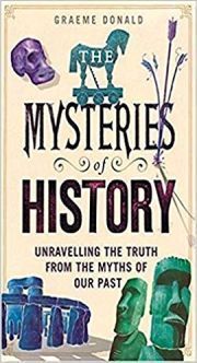 THE MYSTERIES OF HISTORY: UNRAVELLING THE TRUTH FROM THE MYTHS OF OUR PAST