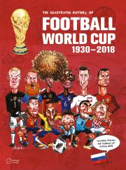 THE ILLUSTRATED HISTORY OF FOOTBALL WORLD CUP 1930-2018