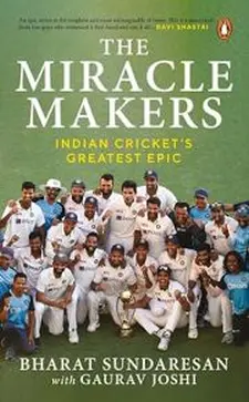 The Miracle Makers: Indian Cricket's Gre...