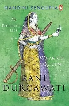 Rani Durgawati: the Forgotten Life of a ...