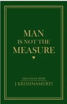 Man Is Not the Measure: Dialogues with J...