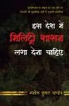 इस देश में मिलिट्री शासन लगा देना चाहिए